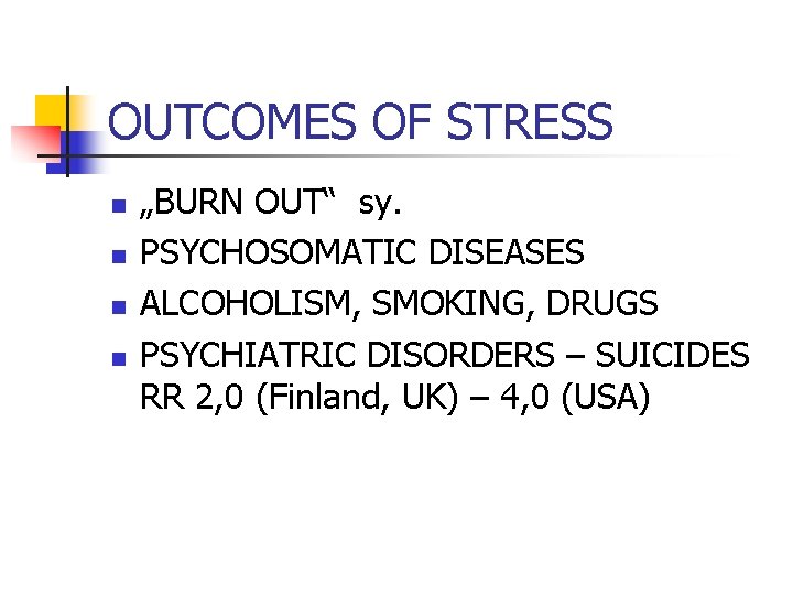 OUTCOMES OF STRESS n n „BURN OUT“ sy. PSYCHOSOMATIC DISEASES ALCOHOLISM, SMOKING, DRUGS PSYCHIATRIC