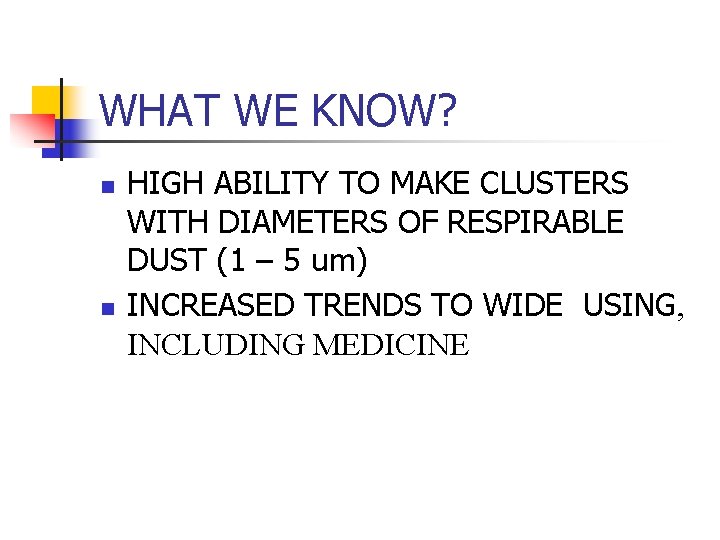 WHAT WE KNOW? n n HIGH ABILITY TO MAKE CLUSTERS WITH DIAMETERS OF RESPIRABLE