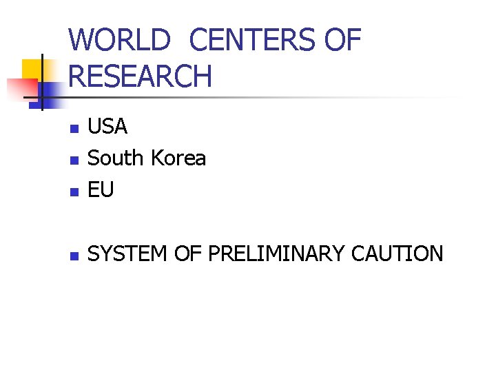 WORLD CENTERS OF RESEARCH n USA South Korea EU n SYSTEM OF PRELIMINARY CAUTION