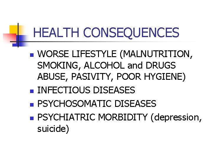 HEALTH CONSEQUENCES n n WORSE LIFESTYLE (MALNUTRITION, SMOKING, ALCOHOL and DRUGS ABUSE, PASIVITY, POOR