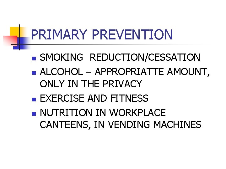 PRIMARY PREVENTION n n SMOKING REDUCTION/CESSATION ALCOHOL – APPROPRIATTE AMOUNT, ONLY IN THE PRIVACY