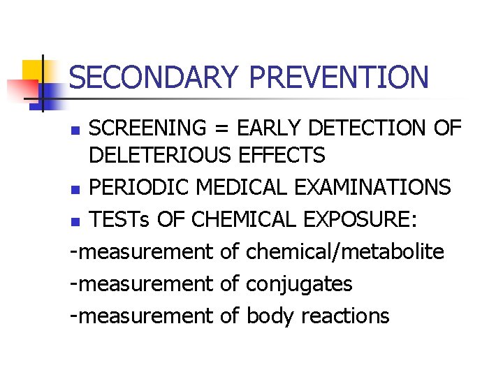 SECONDARY PREVENTION SCREENING = EARLY DETECTION OF DELETERIOUS EFFECTS n PERIODIC MEDICAL EXAMINATIONS n