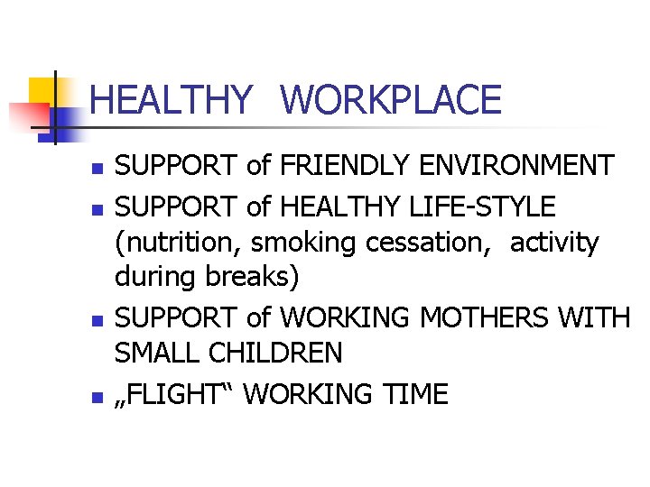 HEALTHY WORKPLACE n n SUPPORT of FRIENDLY ENVIRONMENT SUPPORT of HEALTHY LIFE-STYLE (nutrition, smoking