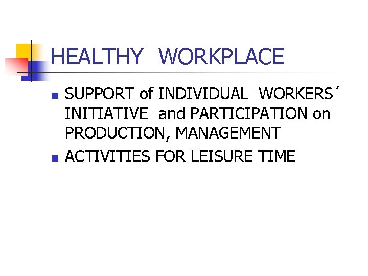 HEALTHY WORKPLACE n n SUPPORT of INDIVIDUAL WORKERS´ INITIATIVE and PARTICIPATION on PRODUCTION, MANAGEMENT