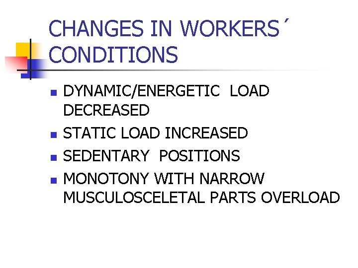 CHANGES IN WORKERS´ CONDITIONS n n DYNAMIC/ENERGETIC LOAD DECREASED STATIC LOAD INCREASED SEDENTARY POSITIONS