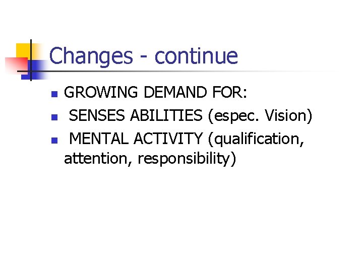 Changes - continue n n n GROWING DEMAND FOR: SENSES ABILITIES (espec. Vision) MENTAL