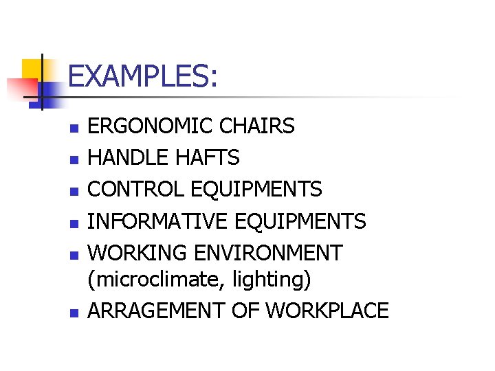 EXAMPLES: n n n ERGONOMIC CHAIRS HANDLE HAFTS CONTROL EQUIPMENTS INFORMATIVE EQUIPMENTS WORKING ENVIRONMENT