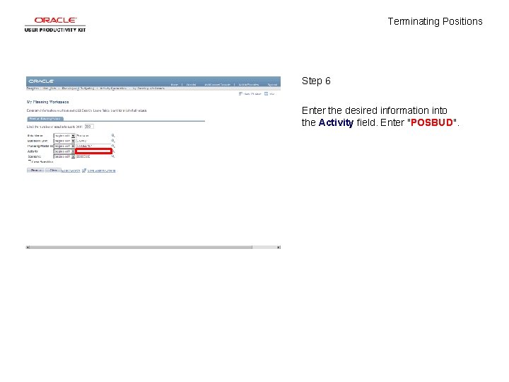 Terminating Positions Step 6 Enter the desired information into the Activity field. Enter "POSBUD".