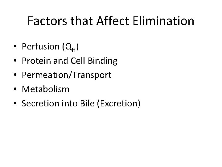 Factors that Affect Elimination • • • Perfusion (QH) Protein and Cell Binding Permeation/Transport