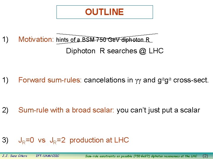 OUTLINE 1) Motivation: hints of a BSM 750 Ge. V diphoton R Diphoton R