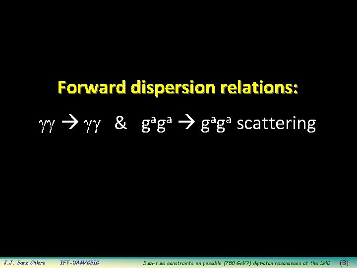 Forward dispersion relations: gg & gaga scattering J. J. Sanz Cillero IFT-UAM/CSIC Sum-rule constraints