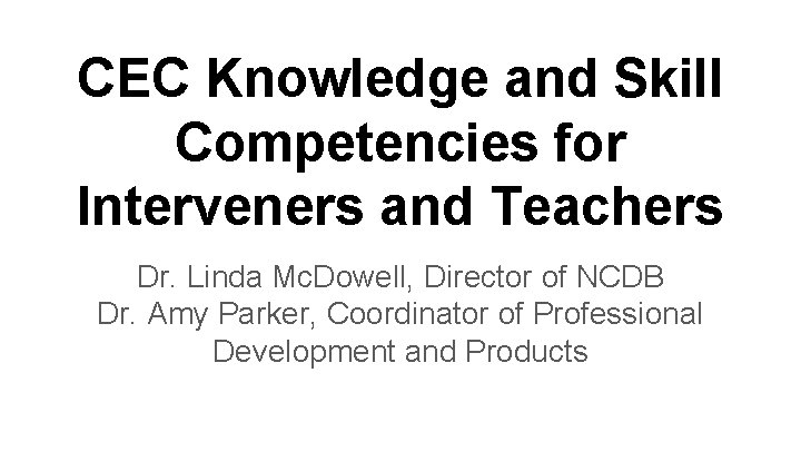 CEC Knowledge and Skill Competencies for Interveners and Teachers Dr. Linda Mc. Dowell, Director