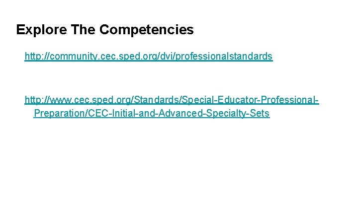 Explore The Competencies http: //community. cec. sped. org/dvi/professionalstandards http: //www. cec. sped. org/Standards/Special-Educator-Professional. Preparation/CEC-Initial-and-Advanced-Specialty-Sets