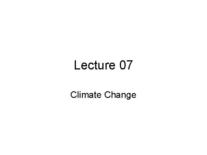 Lecture 07 Climate Change 