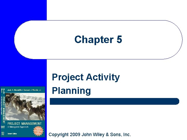 Chapter 5 Project Activity Planning Copyright 2009 John