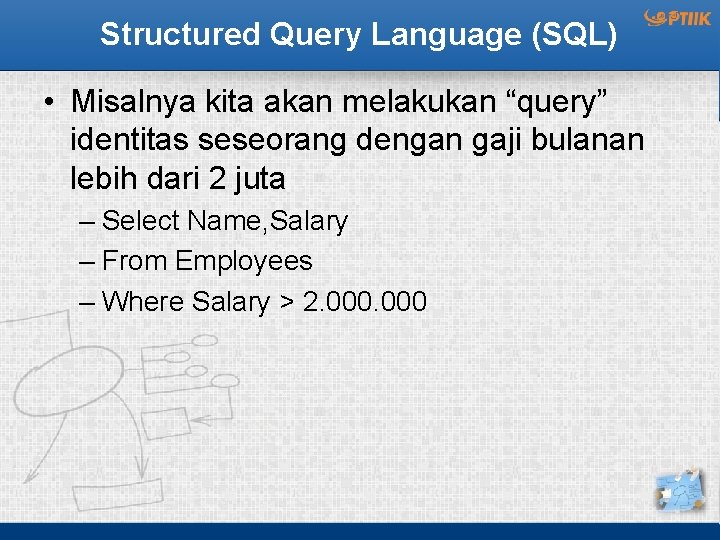 Structured Query Language (SQL) • Misalnya kita akan melakukan “query” identitas seseorang dengan gaji