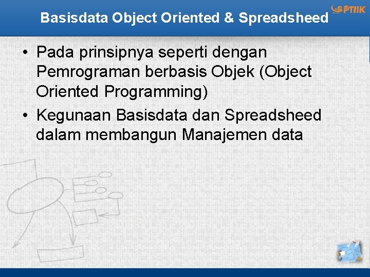 Basisdata Object Oriented & Spreadsheed • Pada prinsipnya seperti dengan Pemrograman berbasis Objek (Object