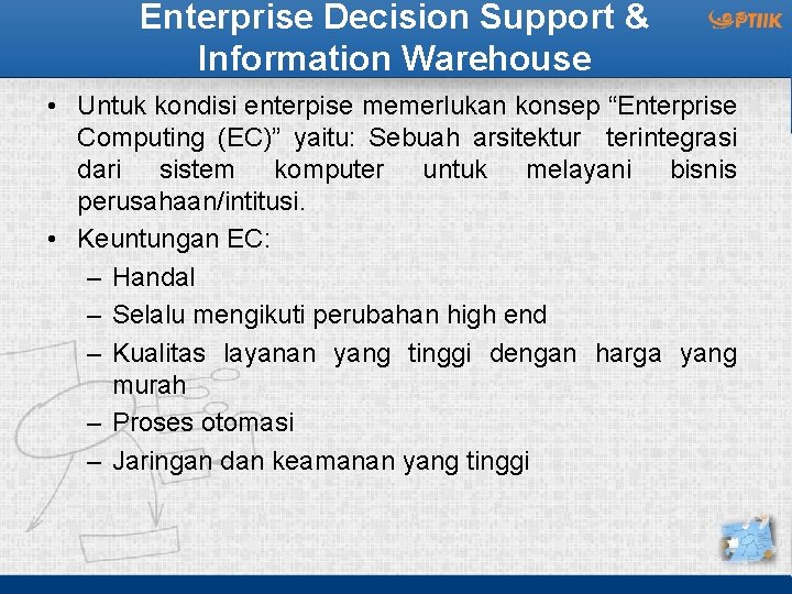 Enterprise Decision Support & Information Warehouse • Untuk kondisi enterpise memerlukan konsep “Enterprise Computing