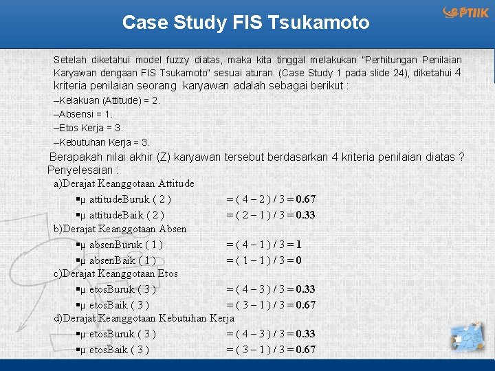 Case Study FIS Tsukamoto Setelah diketahui model fuzzy diatas, maka kita tinggal melakukan “Perhitungan