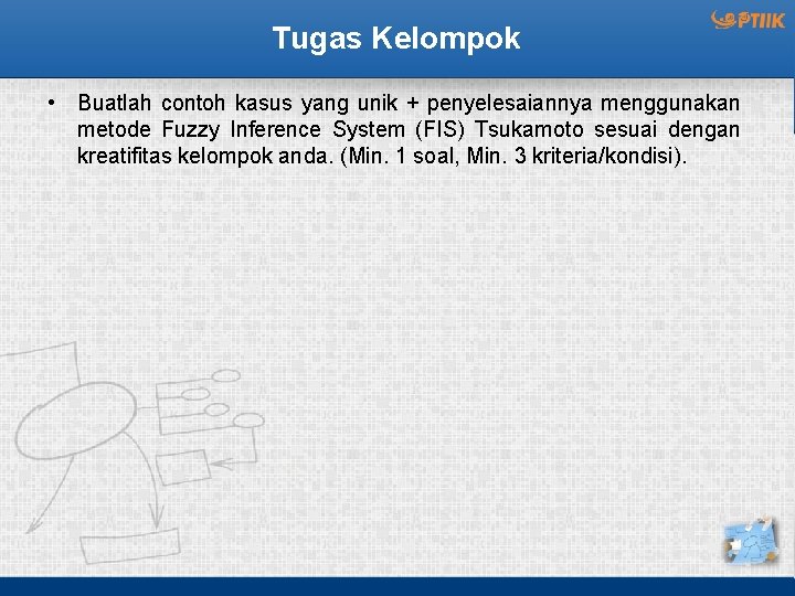 Tugas Kelompok • Buatlah contoh kasus yang unik + penyelesaiannya menggunakan metode Fuzzy Inference