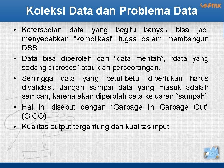 Koleksi Data dan Problema Data • Ketersedian data yang begitu banyak bisa jadi menyebabkan