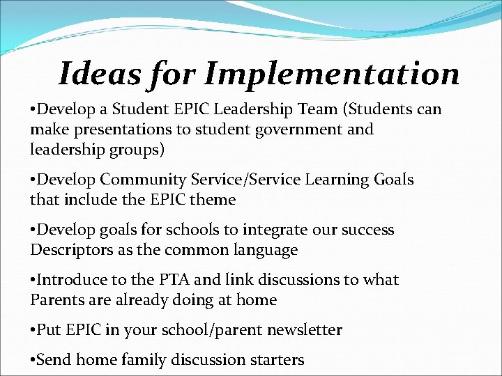 Ideas for Implementation • Develop a Student EPIC Leadership Team (Students can make presentations