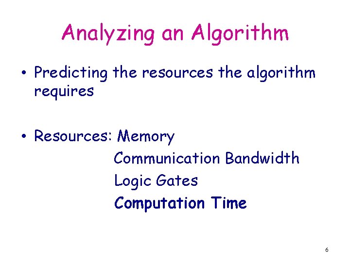 Analyzing an Algorithm • Predicting the resources the algorithm requires • Resources: Memory Communication