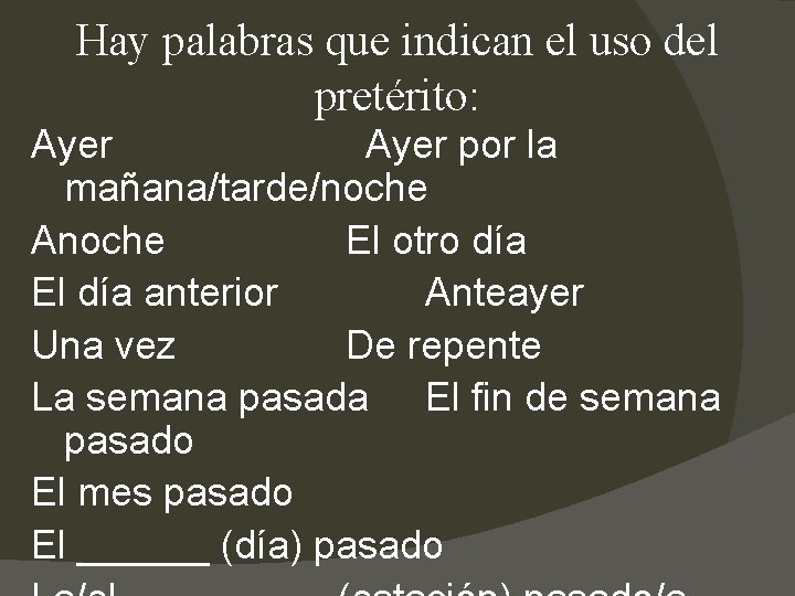 Hay palabras que indican el uso del pretérito: Ayer Ayer por la mañana/tarde/noche Anoche