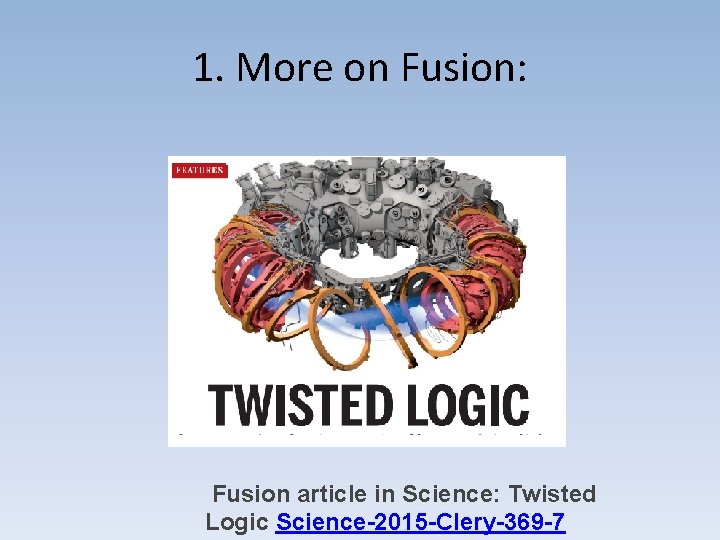 1. More on Fusion: Fusion article in Science: Twisted Logic Science-2015 -Clery-369 -7 