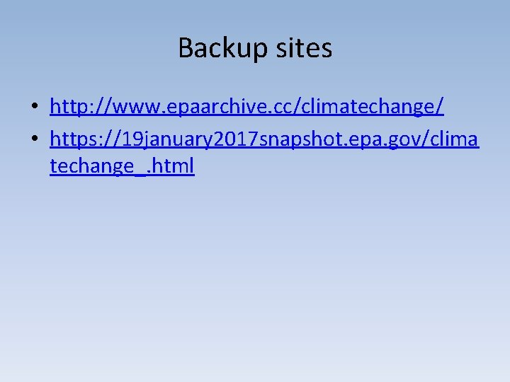 Backup sites • http: //www. epaarchive. cc/climatechange/ • https: //19 january 2017 snapshot. epa.