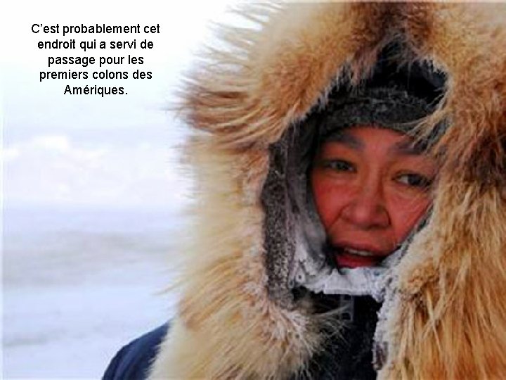 C’est probablement cet endroit qui a servi de passage pour les premiers colons des