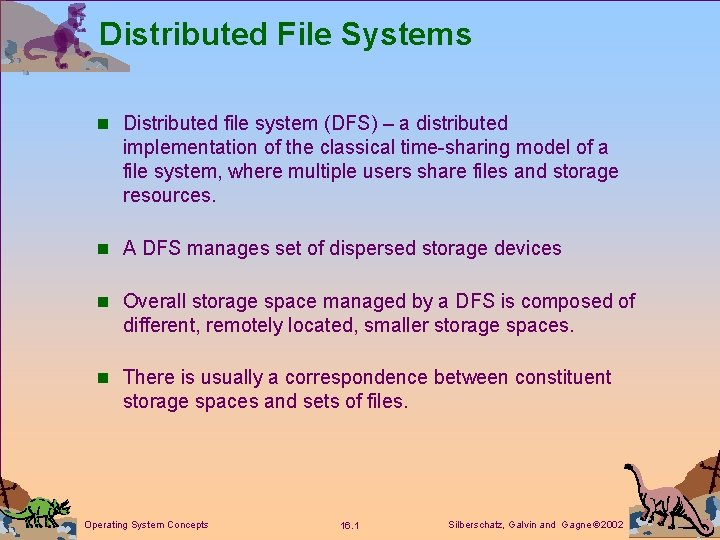 Distributed File Systems n Distributed file system (DFS) – a distributed implementation of the