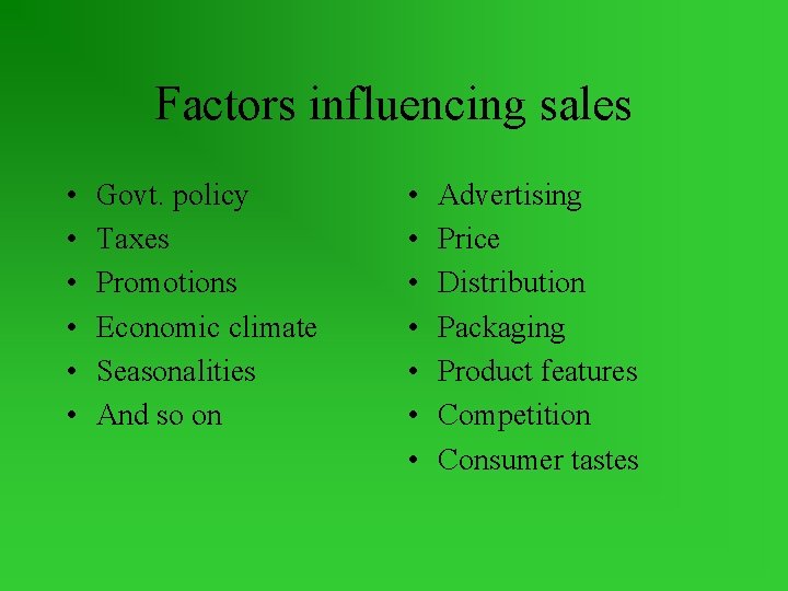Factors influencing sales • • • Govt. policy Taxes Promotions Economic climate Seasonalities And