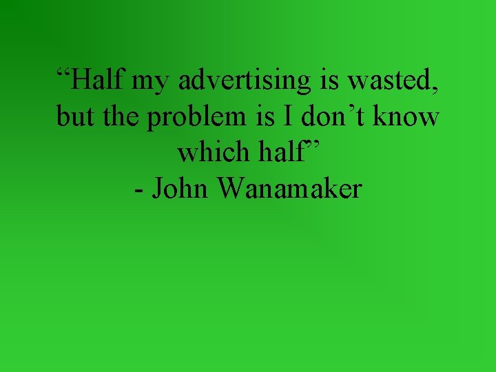 “Half my advertising is wasted, but the problem is I don’t know which half”