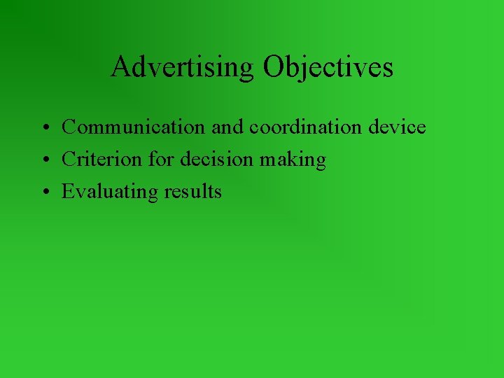 Advertising Objectives • Communication and coordination device • Criterion for decision making • Evaluating