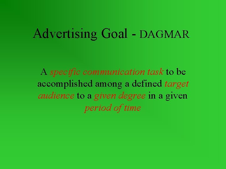 Advertising Goal - DAGMAR A specific communication task to be accomplished among a defined