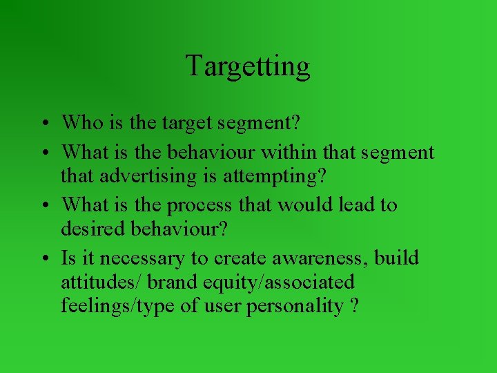 Targetting • Who is the target segment? • What is the behaviour within that