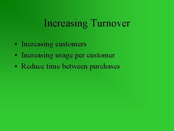 Increasing Turnover • Increasing customers • Increasing usage per customer • Reduce time between