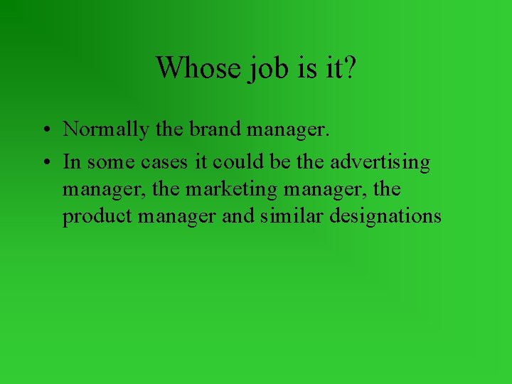 Whose job is it? • Normally the brand manager. • In some cases it