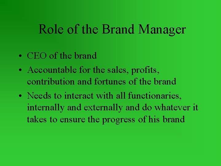 Role of the Brand Manager • CEO of the brand • Accountable for the