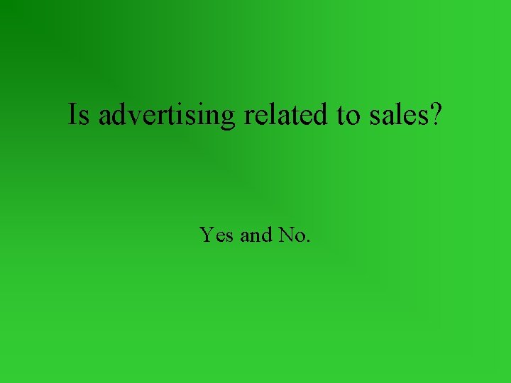 Is advertising related to sales? Yes and No. 