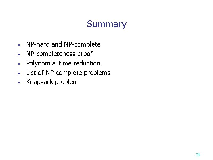 Summary § § § NP-hard and NP-completeness proof Polynomial time reduction List of NP-complete