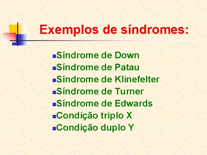 Exemplos de síndromes: Síndrome de Down n. Síndrome de Patau n. Síndrome de Klinefelter