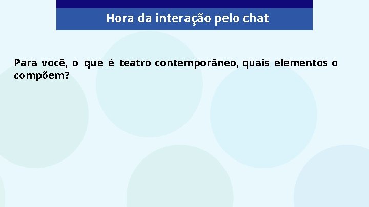 Hora da interação pelo chat Para você, o que é teatro contemporâneo, quais elementos