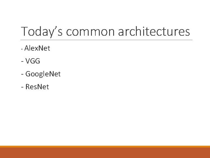 Today’s common architectures - Alex. Net - VGG - Google. Net - Res. Net