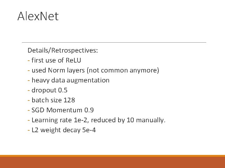 Alex. Net Details/Retrospectives: - first use of Re. LU - used Norm layers (not