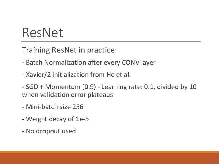 Res. Net Training Res. Net in practice: - Batch Normalization after every CONV layer