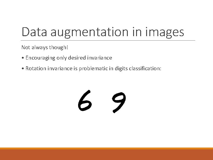 Data augmentation in images Not always though! • Encouraging only desired invariance • Rotation