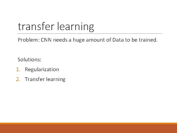 transfer learning Problem: CNN needs a huge amount of Data to be trained. Solutions: