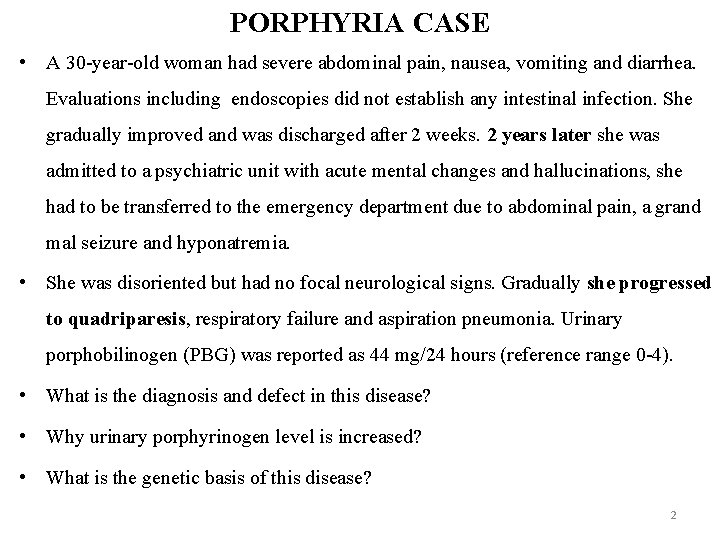 PORPHYRIA CASE • A 30 -year-old woman had severe abdominal pain, nausea, vomiting and